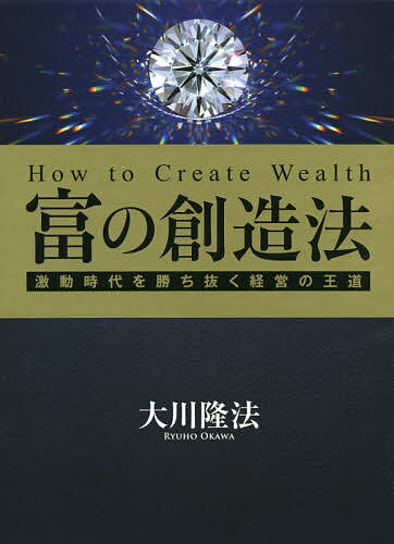 富の創造法 激動時代を勝ち抜く経営の王道/幸福の科学出版/大川隆法