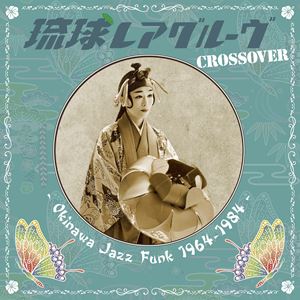 琉球レアグルーヴ Crossover - Okinawa Jazz Funk 1964-1984 - アルバム COJA-9545