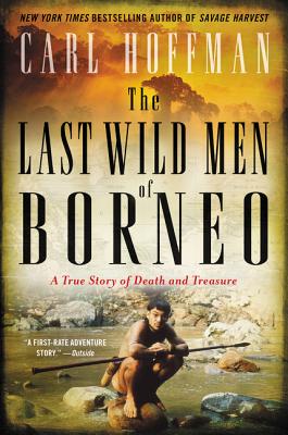 The Last Wild Men of Borneo: A True Story of Death and Treasure/WILLIAM MORROW/Carl Hoffman