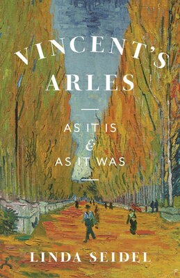Vincent's Arles: As It Is and as It Was/UNIV OF CHICAGO PR/Linda Seidel
