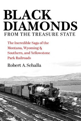 Black Diamonds from the Treasure State: The Incredible Saga of the Montana, Wyoming & Southern, and/INDIANA UNIV PR/Robert A. Schalla