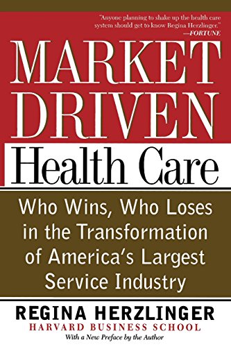 Market-Driven Health Care: Who Wins, Who Loses in the Transformation of America's Largest Service In Paperback/BASIC BOOKS/Regina Herzlinger