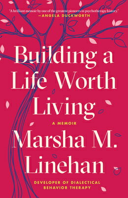 Building a Life Worth Living: A Memoir/RANDOM HOUSE/Marsha M. Linehan