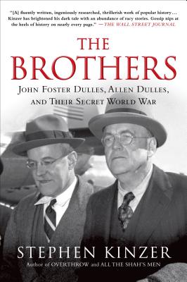 The Brothers: John Foster Dulles, Allen Dulles, and Their Secret World War/GRIFFIN/Stephen Kinzer