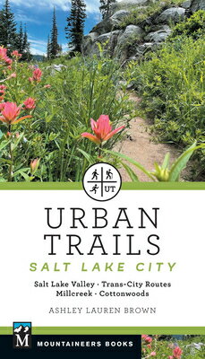 Urban Trails Salt Lake City: Salt Lake Valley * Trans-City Routes * Millcreek * Cottonwoods/MOUNTAINEERS BOOKS/Ashley Brown
