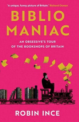 Bibliomaniac: An Obsessive's Tour of the Bookshops of Britain/ATLANTIC BOOKS LTD/Robin Ince
