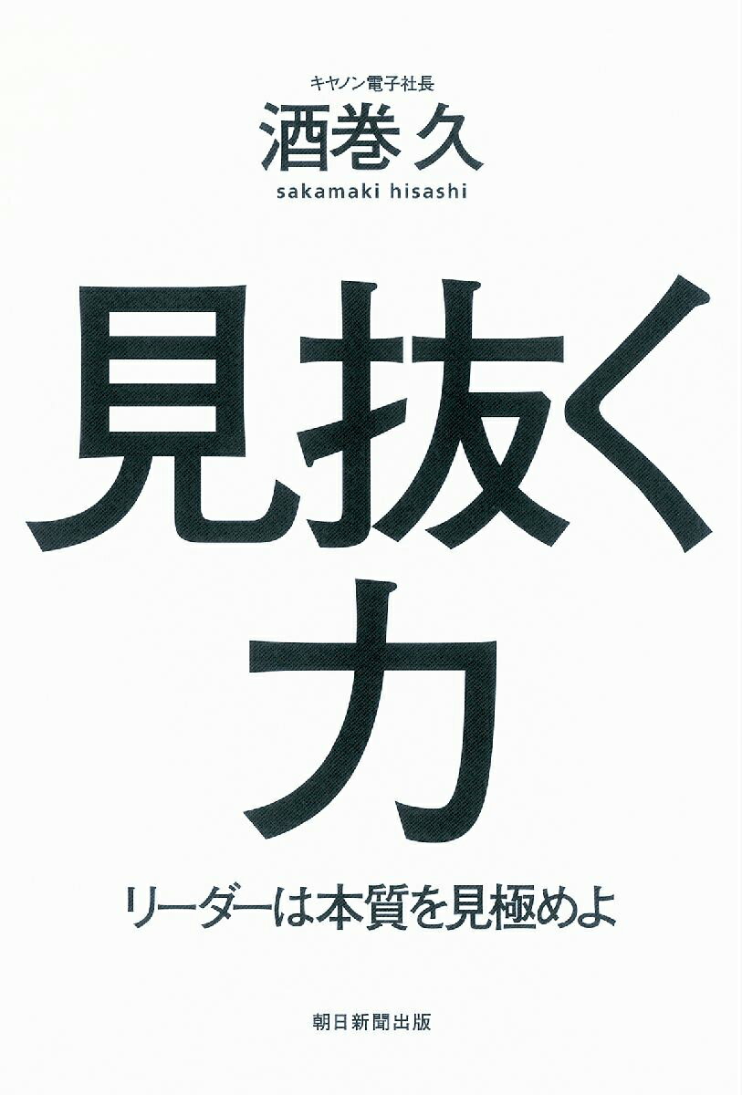 見抜く力 リ-ダ-は本質を見極めよ/朝日新聞出版/酒巻久