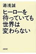 ヒ-ロ-を待っていても世界は変わらない/朝日新聞出版/湯浅誠（社会学）