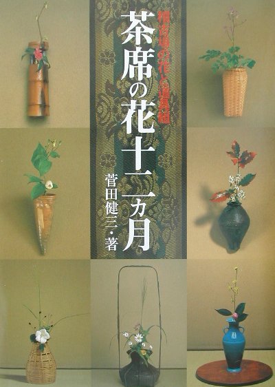 茶席の花十二ヵ月: 稽古場の花と道具組 茶席の花十二ヵ月: 稽古場の花と道具組 | 菅田 健三 |本 | 通販