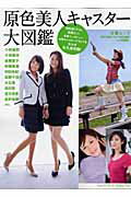 原色美人キャスタ-大図鑑 小林麻耶、小林麻央、皆藤愛子、豪華キャスタ-勢揃い/文藝春秋