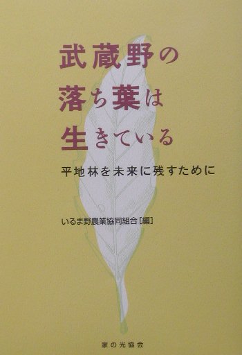 楽天市場】家の光協会 武蔵野の落ち葉は生きている 平地林を未来に残すために/家の光協会/いるま野農業協同組合 | 価格比較 - 商品価格ナビ