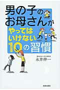 男の子のお母さんがやってはいけない１０の習慣/青春出版社/永井伸一