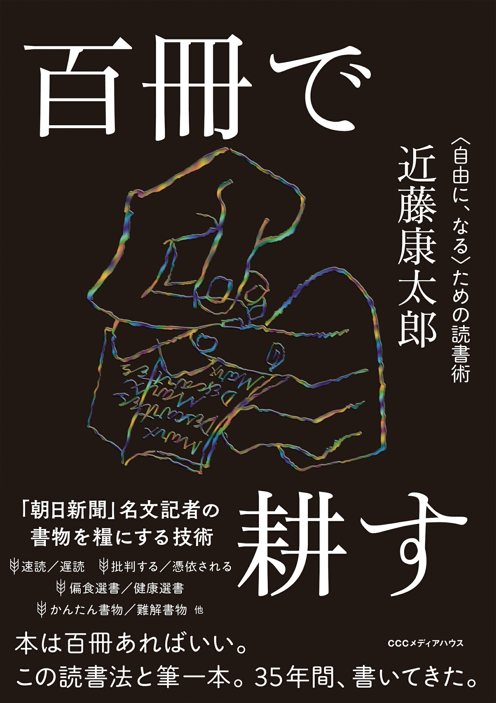 百冊で耕す 〈自由に、なる〉ための読書術/ＣＣＣメディアハウス/近藤康太郎
