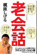 老会話 親子からビジネスまで、どう話す？どう接する？/東洋経済新報社/梶原しげる