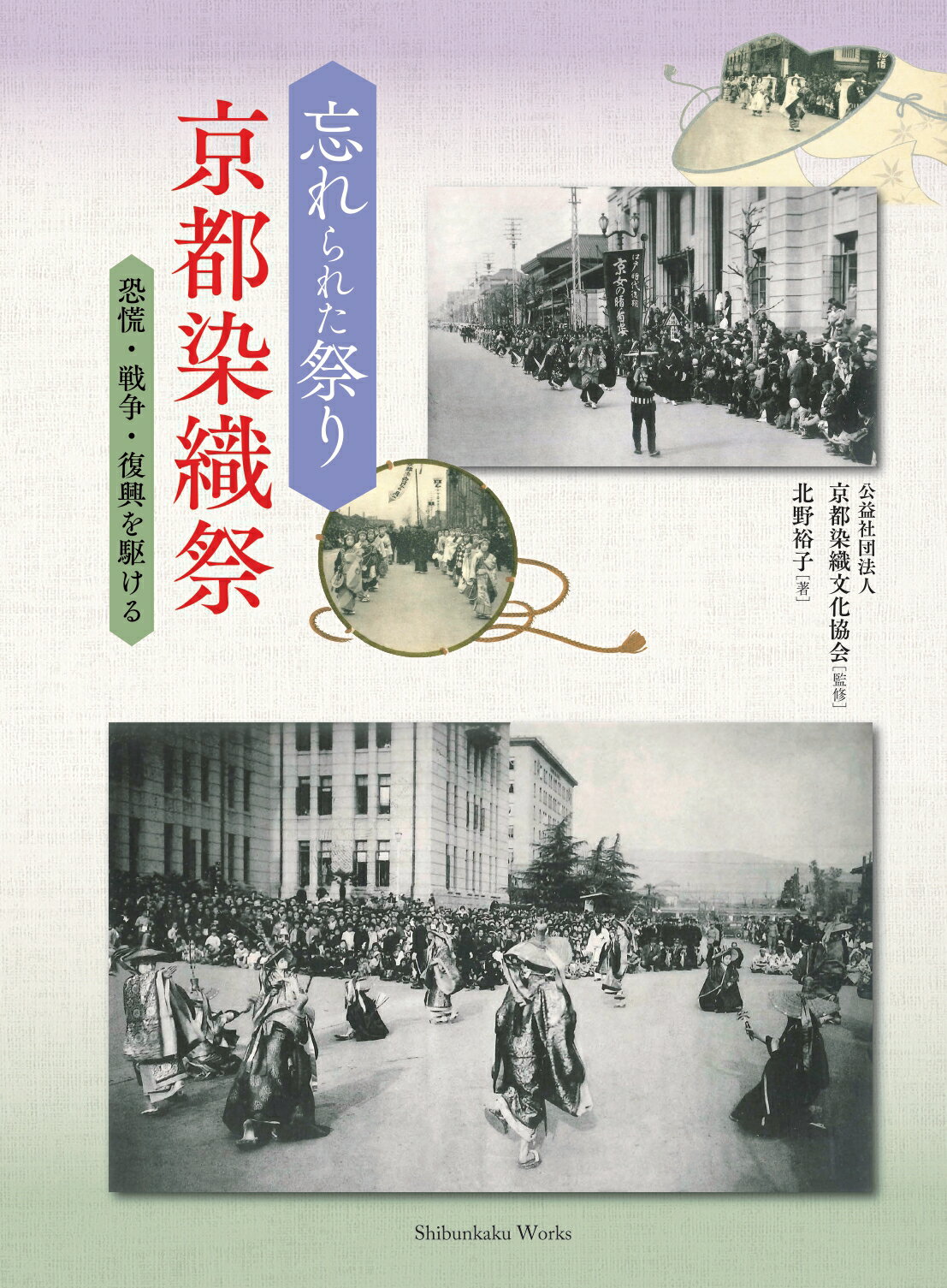 忘れられた祭り京都染織祭 恐慌・戦争・復興を駆ける/京都染織文化協会/京都染織文化協会