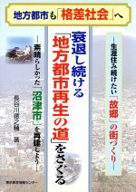 衰退し続ける「地方都市再生の道」をさぐる 素晴らしかった「沼津市」を再建しよう/東京教育情報センタ-/長谷川徳之輔