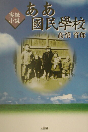 【中古】 ああ國民學校 実録小説/文芸社/高橋育郎 中古】 ああ國民學校 実録小説/文芸社/高橋育郎