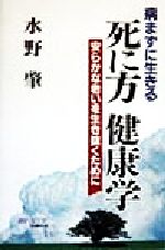【中古】 病まずに生きる死に方健康学 安らかな老いを生き抜くために/文化創作出版/水野肇（医事評論家） 中古】 病まずに生きる死に方健康学 安らかな老いを生き抜くために/